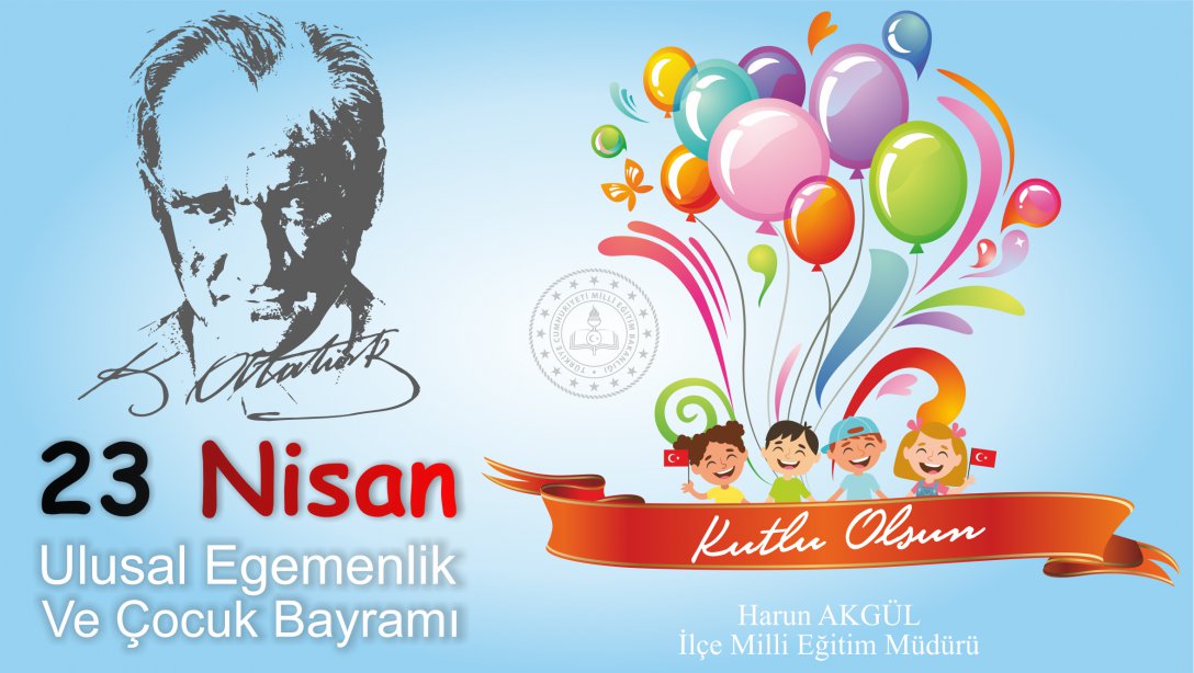 İlçe Milli Eğitim Müdürümüz Harun AKGÜL'ün 23 Nisan Ulusal Egemenlik Ve Çocuk Bayramı mesajı.